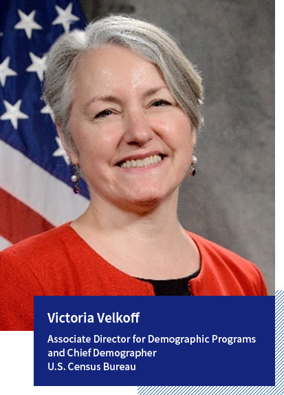 Victoria Velkoff Associate Director for Demographic Programs and Chief Demographer U.S. Census Bureau